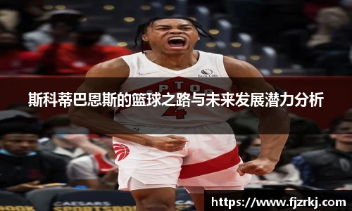 斯科蒂巴恩斯的篮球之路与未来发展潜力分析