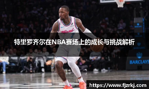 特里罗齐尔在NBA赛场上的成长与挑战解析
